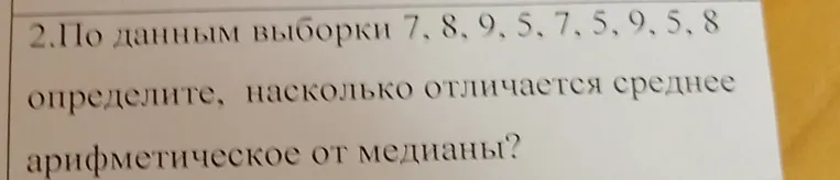 По данным выборки 7, 8, 9, 5, 7, 5, 9, 5, 8 определите, насколько отличается среднее арифметическое от медианы?