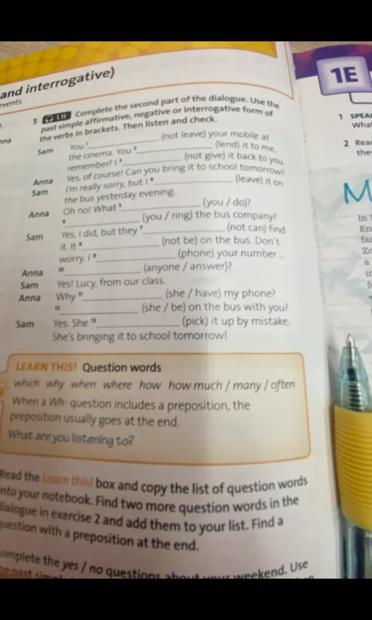 Complete the second part of the dialogue. Use the past simple affirmative, negative or interrogative form of the verbs in brackets. Then listen and check.