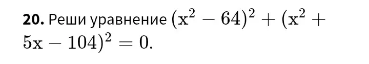 Реши уравнение $(x^2 - 64)^2 + (x^2 + 5x - 104)^2 = 0$