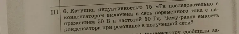 Катушка индуктивностью 75 мГн последовательно с конденсатором включена в сеть переменного тока с напряжением 50 В и частотой 50 Гц. Чему равна емкость конденсатора при резонансе в полученной сети?