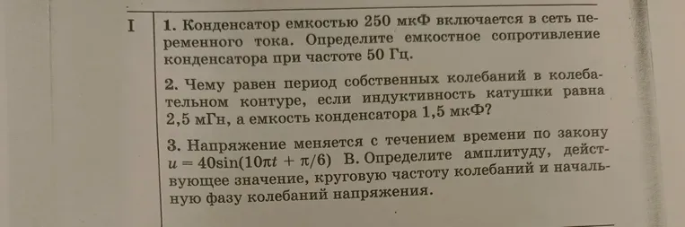 1. Конденсатор емкостью 250 мкФ включается в сеть переменного тока. Определите емкостное сопротивление конденсатора при частоте 50 Гц.