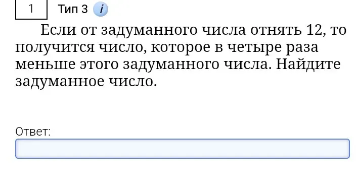Если от задуманного числа отнять 12, то получится число, которое в четыре раза меньше этого задуманного числа. Найдите задуманное число.