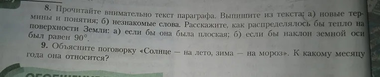 Прочитайте внимательно текст параграфа. Выпишите из текста: а) новые термины и понятия; б) незнакомые слова. Расскажите, как распределялось бы тепло на поверхности Земли: а) если бы она была плоская; б) если бы наклон земной оси был равен 90.