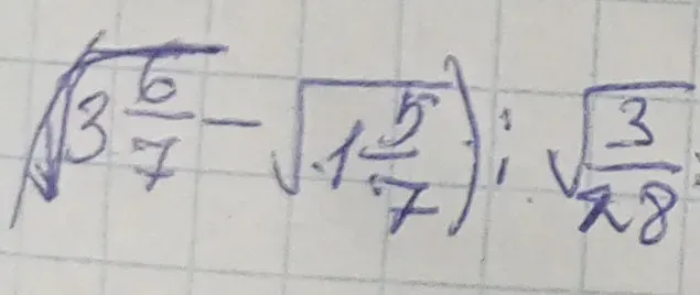 Упростите выражение $(\sqrt{3\frac{6}{7}} - \sqrt{1\frac{5}{7}}) : \sqrt{\frac{3}{x8}}$