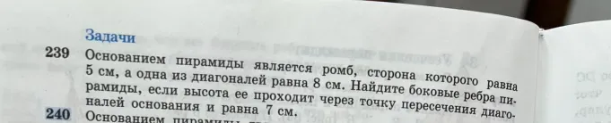 Найти боковые ребра пирамиды, если основанием пирамиды является ромб со стороной 5 см, одна из диагоналей которого равна 8 см, а высота пирамиды проходит через точку пересечения диагоналей основания и равна 7 см.