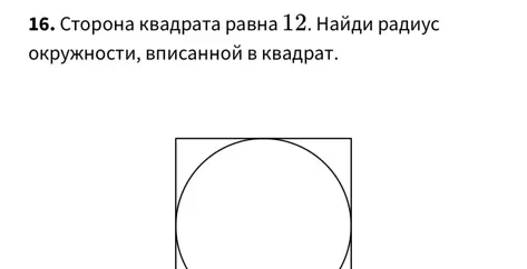 Найди радиус окружности, вписанной в квадрат, если сторона квадрата равна 12.