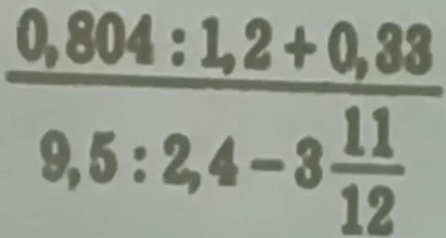 Вычислить значение выражения $\frac{0,804 : 1,2 + 0,33}{9,5 : 2,4 - 3\frac{11}{12}}$