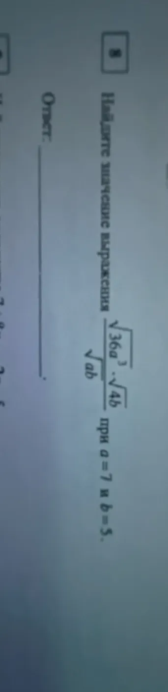 Найдите значение выражения $$\frac{\sqrt{36a^3} \cdot \sqrt{4b}}{\sqrt{ab}}$$ при $a = 7$ и $b = 5$.