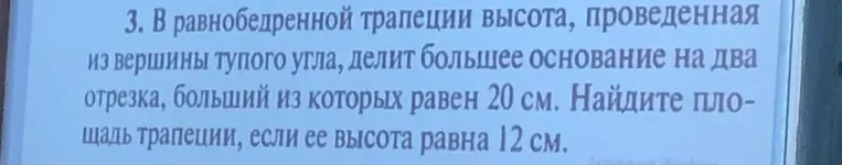 Найти площадь равнобедренной трапеции, если высота, проведенная из вершины тупого угла, делит большее основание на два отрезка, больший из которых равен 20 см, а высота трапеции равна 12 см.