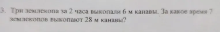Три землекопа за 2 часа выкопали 6 м канавы. За какое время 7 землекопов выкопают 28 м канавы?