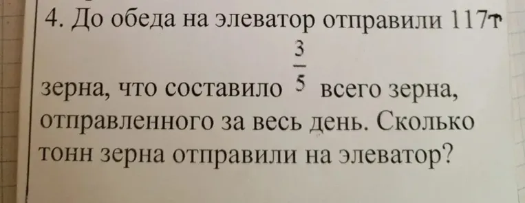 До обеда на элеватор отправили 117 тонн зерна, что составило 3/5 всего зерна, отправленного за весь день. Сколько тонн зерна отправили на элеватор?