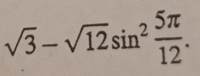 Вычислите значение выражения $\sqrt{3} - \sqrt{12} \sin^2 \frac{5\pi}{12}$