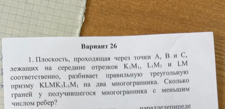 Плоскость, проходящая через точки $A, B$ и $C$, лежащих на середине отрезков $K_1M_1$, $L_1M_1$ и $LM$ соответственно, разбивает правильную треугольную призму $KLMK_1L_1M_1$ на два многогранника. Сколько граней у получившегося многогранника с меньшим числом ребер?