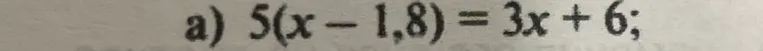 Решите уравнение: 5(x - 1,8) = 3x + 6