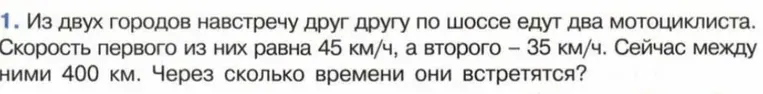 Из двух городов навстречу друг другу по шоссе едут два мотоциклиста. Скорость первого из них равна 45 км/ч, а второго – 35 км/ч. Сейчас между ними 400 км. Через сколько времени они встретятся?
