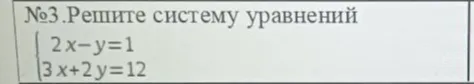 Решите систему уравнений: \begin{cases} 2x-y=1 \\ 3x+2y=12 \end{cases}