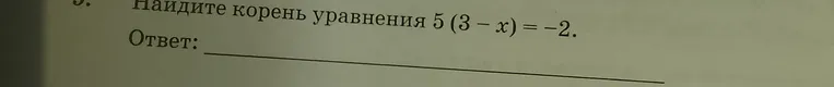 Найдите корень уравнения 5 (3 - x) = -2.