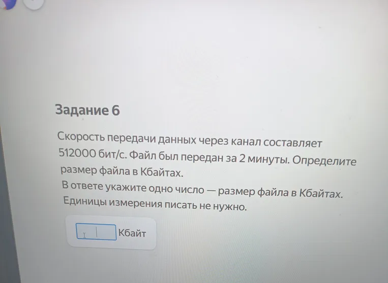 Определите размер файла в Кбайтах, если скорость передачи данных через канал составляет 512000 бит/с, а файл был передан за 2 минуты.