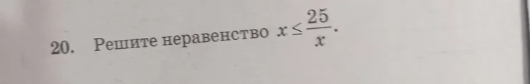 Решите неравенство $x \le \frac{25}{x}$