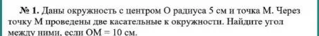 Даны окружность с центром O радиуса 5 см и точка M. Через точку M проведены две касательные к окружности. Найдите угол между ними, если OM = 10 см.