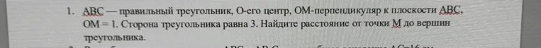 Найти расстояние от точки М до вершин треугольника, если ABC — правильный треугольник, O — его центр, OM — перпендикуляр к плоскости ABC, OM = 1, сторона треугольника равна 3.