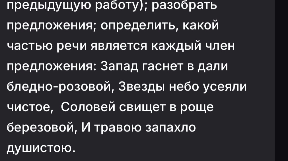 Разобрать предложения и определить, какой частью речи является каждый член предложения: Запад гаснет в дали бледно-розовой, Звезды небо усеяли чистое, Соловей свищет в роще березовой, И травою запахло душистою.