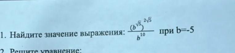 Найдите значение выражения: $\frac{(b^{\sqrt{5}})^{2\sqrt{5}}}{b^{10}}$ при $b = -5$