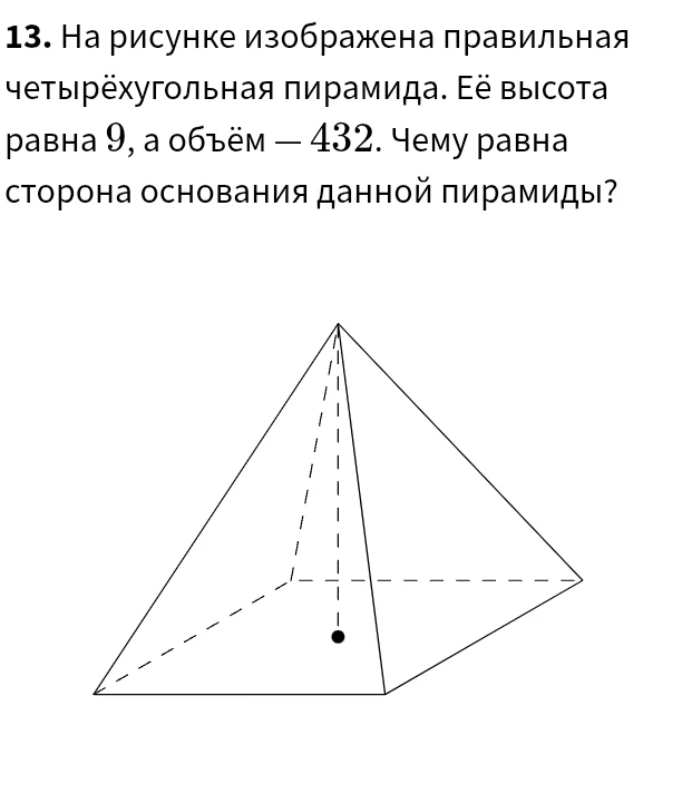 На рисунке изображена правильная четырёхугольная пирамида. Её высота равна 9, а объём — 432. Чему равна сторона основания данной пирамиды?