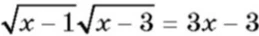 Решите уравнение $\sqrt{x-1}\sqrt{x-3} = 3x-3$