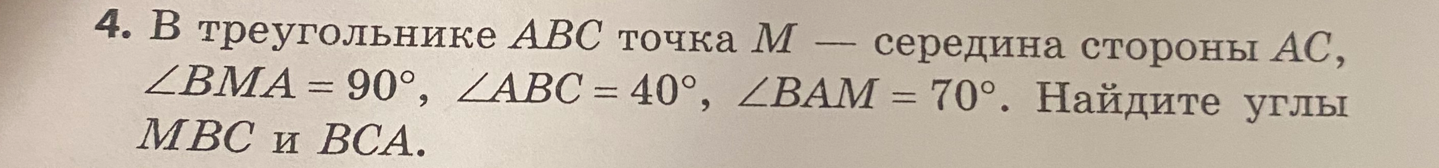 В треугольнике ABC точка M — середина стороны AC, $\angle BMA=90^\circ$, $\angle ABC=40^\circ$, $\angle BAM=70^\circ$. Найдите углы MBC и BCA.
