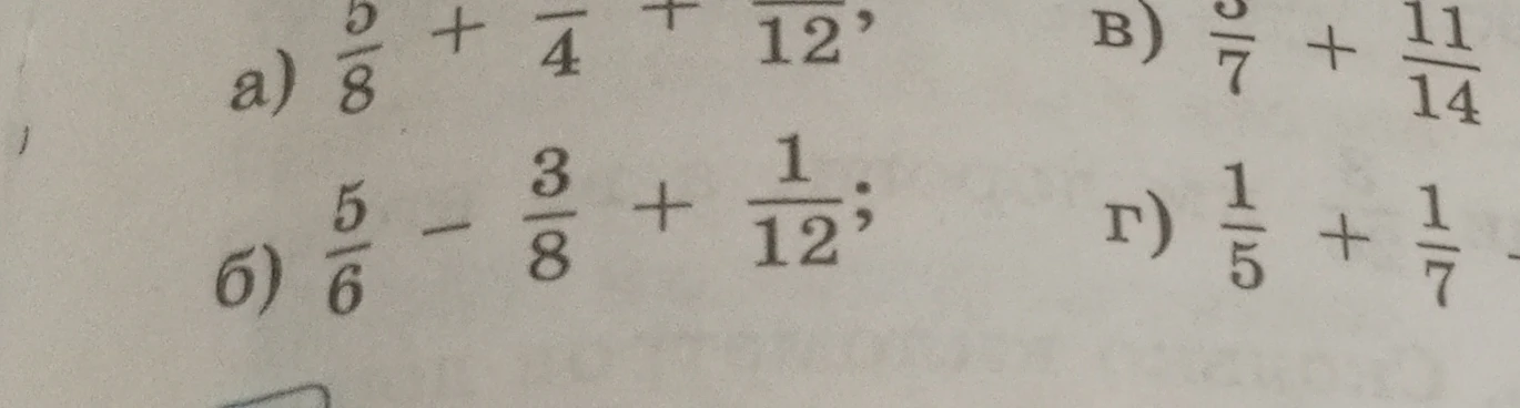 Вычислить сумму и разность дробей: а) $\frac{5}{8} + \frac{1}{4} + \frac{1}{12}$; б) $\frac{5}{6} - \frac{3}{8} + \frac{1}{12}$; в) $\frac{3}{7} + \frac{11}{14}$; г) $\frac{1}{5} + \frac{1}{7}$