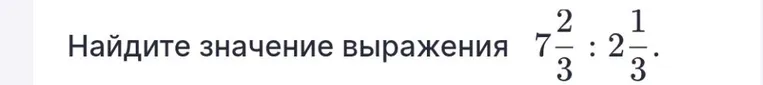 Найдите значение выражения $7\frac{2}{3} : 2\frac{1}{3}$.
