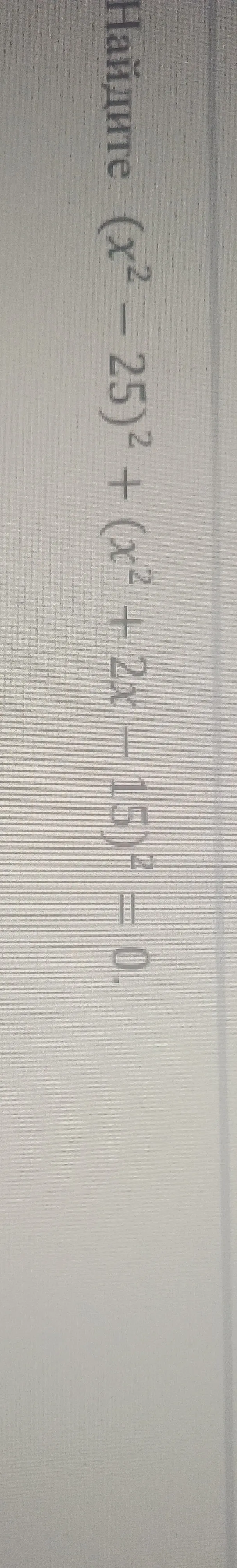 Найти корни уравнения (x^2 - 25)(x^2 + 2x - 15) = 0