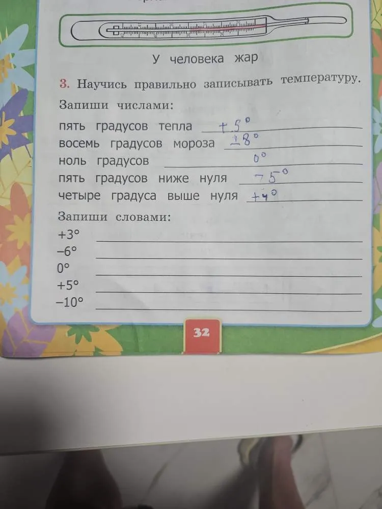 Научись правильно записывать температуру. Запиши числами: пять градусов тепла, восемь градусов мороза, ноль градусов, пять градусов ниже нуля, четыре градуса выше нуля. Запиши словами: +3°, -6°, 0°, +5°, -10°