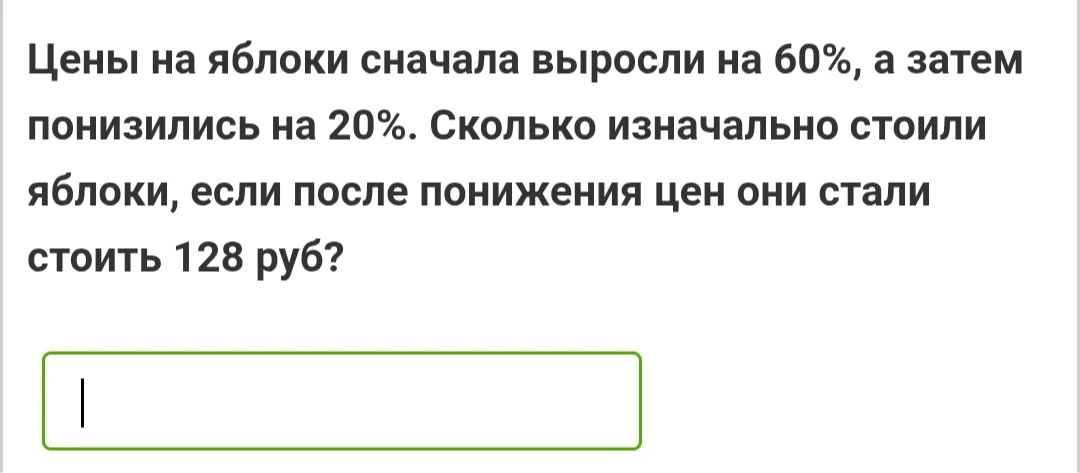 Цены на яблоки сначала выросли на 60%, а затем понизились на 20%. Сколько изначально стоили яблоки, если после понижения цен они стали стоить 128 руб?
