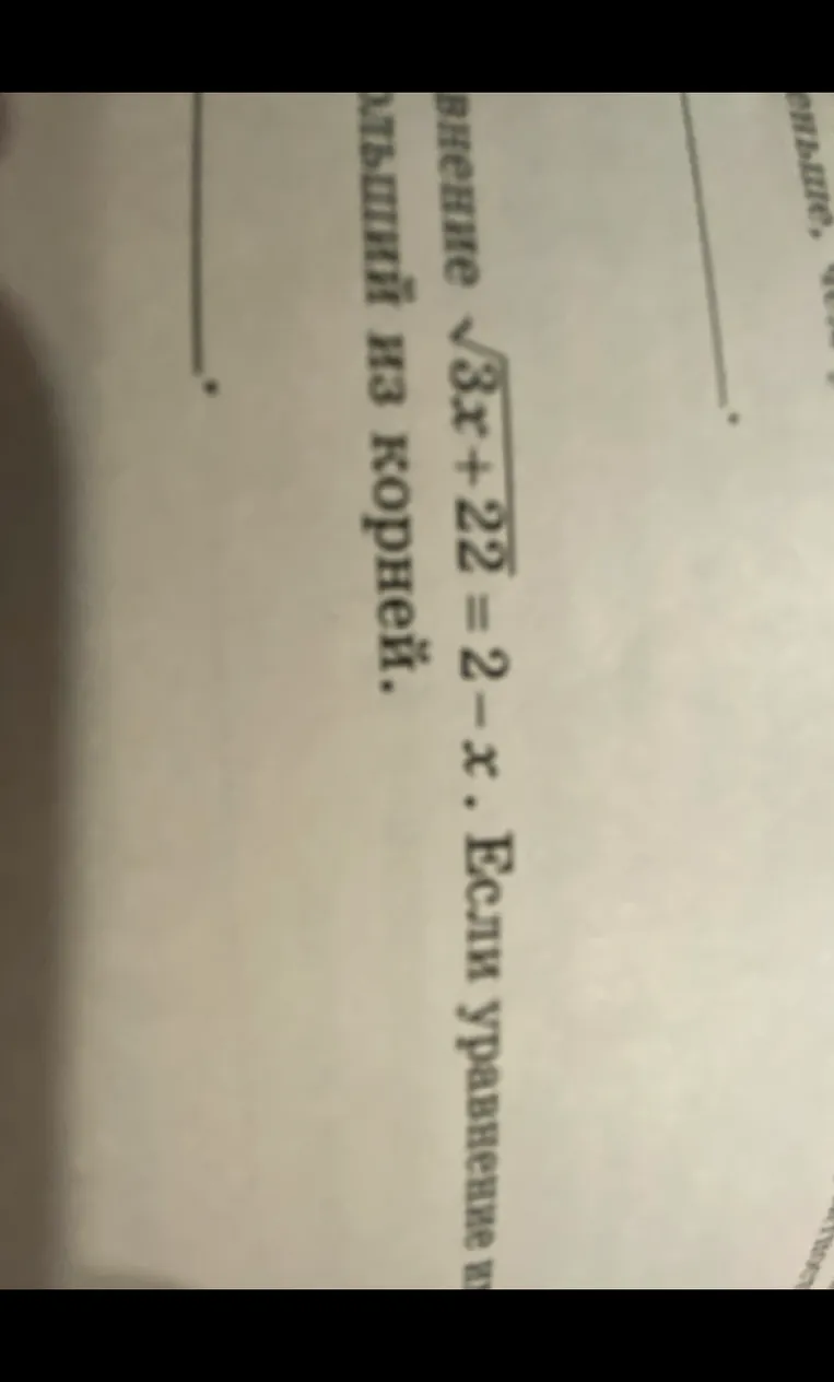 Решите уравнение $\sqrt{3x+22} = 2-x$. Если уравнение имеет несколько корней, в ответе укажите больший из корней.