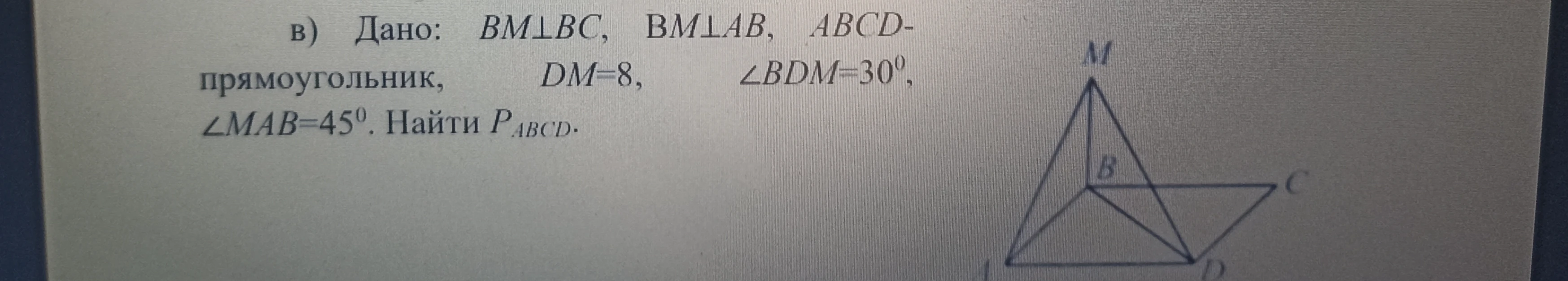 Дано: $BM \perp BC$, $BM \perp AB$, $ABCD$ — прямоугольник, $DM = 8$, $\angle BDM = 30^\circ$, $\angle MAB = 45^\circ$. Найти $P_{ABCD}$.