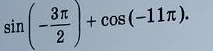 Вычислите выражение $\sin\left(-\frac{3\pi}{2}\right) + \cos(-11\pi)$