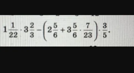 Вычислите значение выражения $1\frac{1}{22} \cdot 3\frac{2}{3} - \left(2\frac{5}{6} + 3\frac{5}{6} \cdot \frac{7}{23}\right) \cdot \frac{3}{5}$.