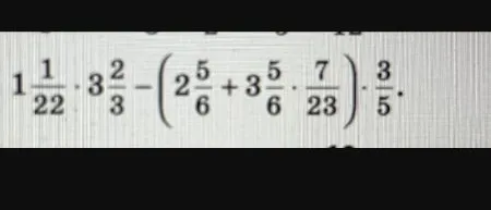 Вычислить значение выражения $1\frac{1}{22} \cdot 3\frac{2}{3} - (2\frac{5}{6} + 3\frac{5}{6} \cdot \frac{7}{23}) \cdot \frac{3}{5}$
