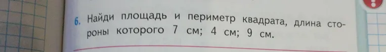 Найди площадь и периметр квадрата, длина стороны которого 7 см; 4 см; 9 см.