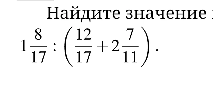 Найдите значение выражения $1\frac{8}{17} : (\frac{12}{17} + 2\frac{7}{11})$