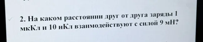 На каком расстоянии друг от друга заряды 1 мкКл и 10 нКл взаимодействуют с силой 9 мН?