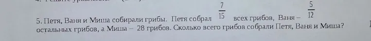Петя, Ваня и Миша собирали грибы. Петя собрал 7/15 всех грибов, Ваня — 5/12 остальных грибов, а Миша — 28 грибов. Сколько всего грибов собрали Петя, Ваня и Миша?
