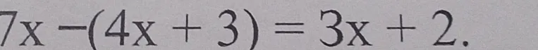 Решите уравнение 7x-(4x+3)=3x+2