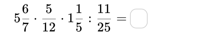 Вычислите значение выражения $5\frac{6}{7} \cdot \frac{5}{12} \cdot 1\frac{1}{5} : \frac{11}{25}$
