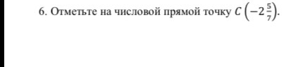 Отметьте на числовой прямой точку $C\left(-2\frac{5}{7}\right)$.
