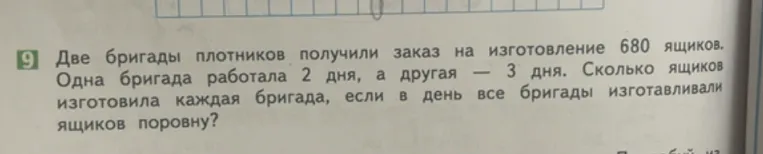 Две бригады плотников получили заказ на изготовление 680 ящиков. Одна бригада работала 2 дня, а другая — 3 дня. Сколько ящиков изготовила каждая бригада, если в день все бригады изготавливали ящиков поровну?