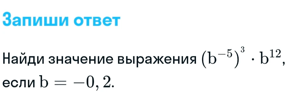 Найдите значение выражения $(b^{-5})^3 \cdot b^{12}$, если $b = -0,2$.