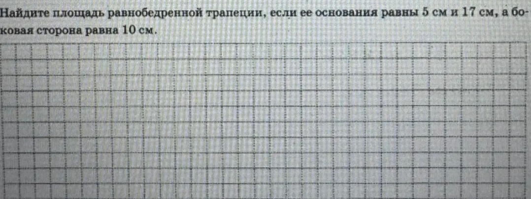 Найдите площадь равнобедренной трапеции, если ее основания равны 5 см и 17 см, а боковая сторона равна 10 см.